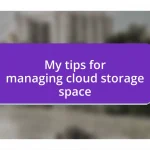 My tips for managing cloud storage space