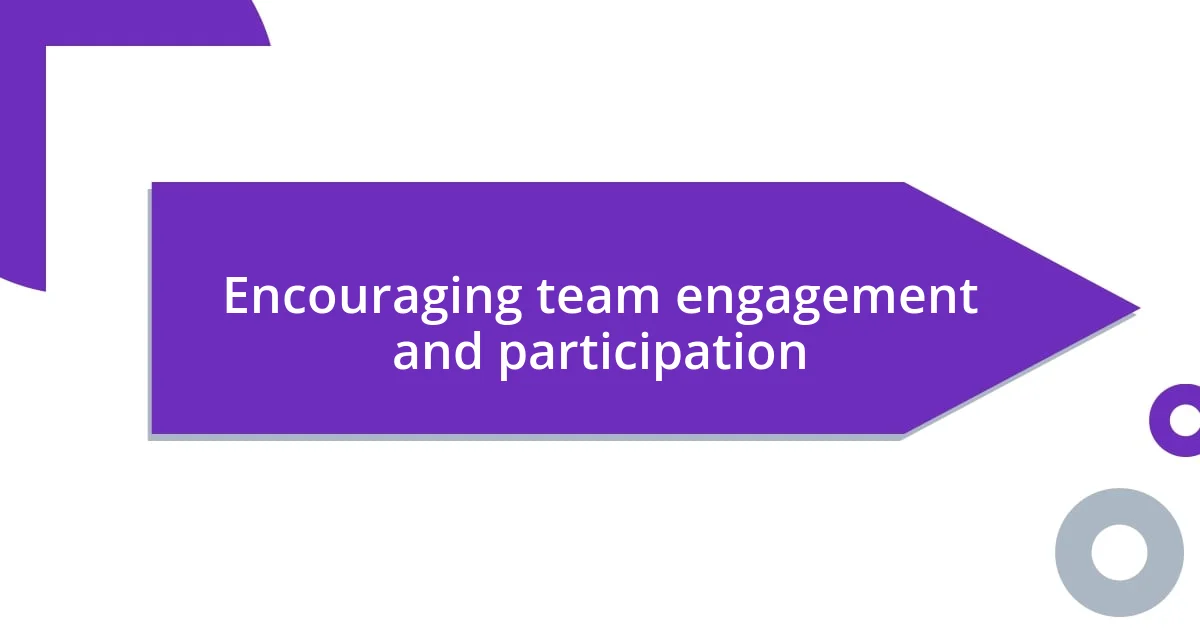 Encouraging team engagement and participation