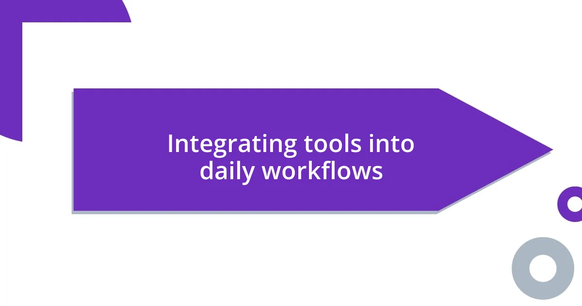 Integrating tools into daily workflows