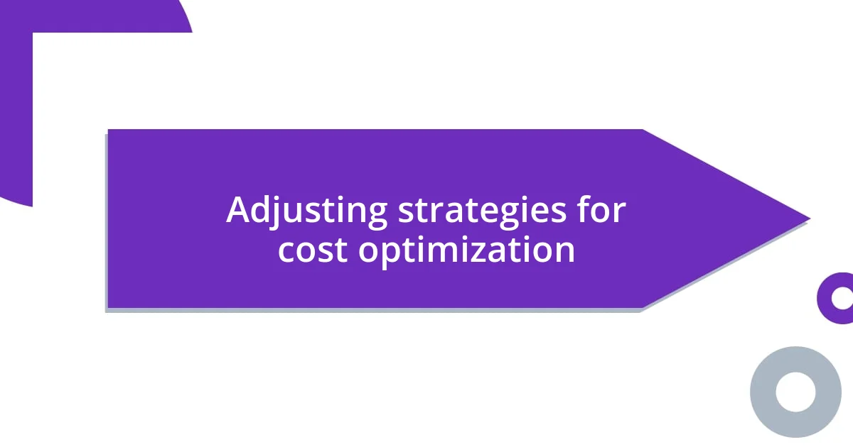 Adjusting strategies for cost optimization