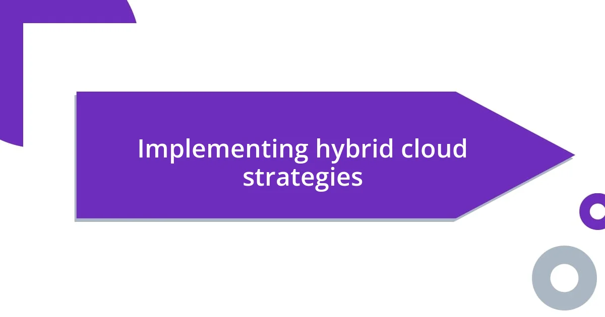 Implementing hybrid cloud strategies