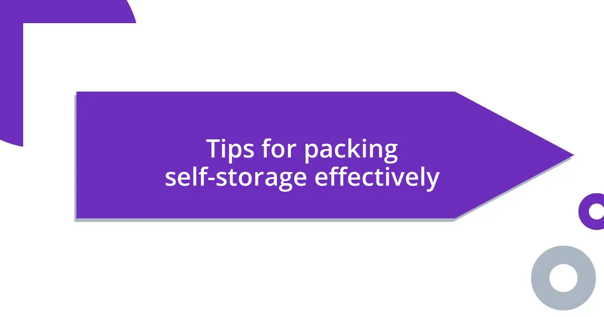 Tips for packing self-storage effectively